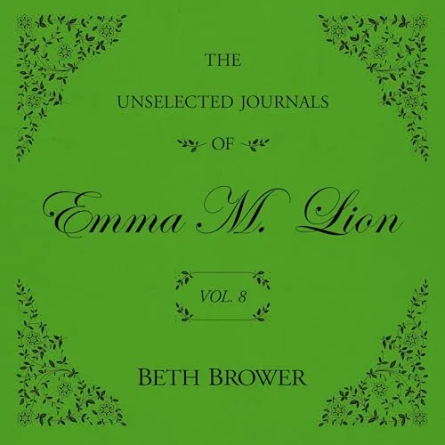 The Unselected Journals of Emma M. Lion: Vol. 8 By Beth Brower